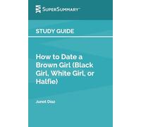 Guida allo studio: Come uscire con una ragazza bruna (Ragazza nera, Ragazza bianca, o Halfie) di Junot Díaz (SuperSommario)