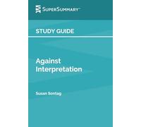 Guida allo studio: Contro l'interpretazione di Susan Sontag (SuperSummary)
