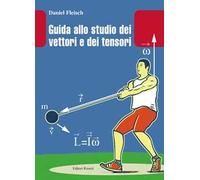 GUIDA ALLO STUDIO DEI VETTORI E TENSORI - FLEISCH DANIEL - Editori Riuniti