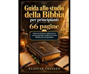 Guida allo studio della Bibbia per principianti 66 pagine: Esplora le Scritture, rafforza la tua crescita spirituale e applicare le verità bibliche alla vita quotidiana