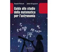 GUIDA ALLO STUDIO DELLA MATEMATICA PER L'ASTRONOMIA - FLEISCH DANIEL, KREGENOW