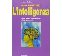 Guida allo studio. L'intelligenza. Come dare la forma migliore alla propria mente