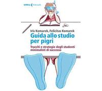 Guida allo studio per pigri. Trucchi e strategie degli studenti minimalisti di successo