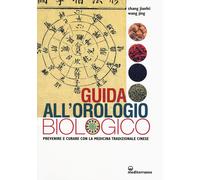 Guida all'orologio biologico. Prevenire e curare con la medicina tradizion...
