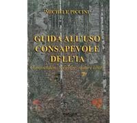 Guida all'uso consapevole dell'IA. Comprendere, scegliere, restare liberi