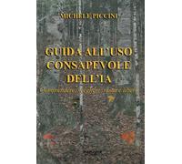 Guida all'uso consapevole dell'IA. Comprendere, scegliere, restare liberi
