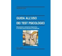 Guida all'uso dei test psicologici. Misurazione e valutazione diagnostica in un'ottica psico-educativa e progettuale