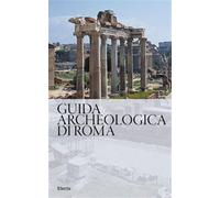 Guida archeologica di Roma - Giustozzi Nunzio, Cadario Matteo, Guerrieri M...