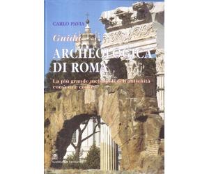 Guida archeologica di Roma. La più grande metropoli dell'antichità, com'era e com'è
