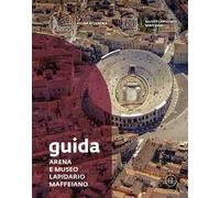 Guida. Arena e Museo Lapidario Maffeiano