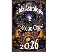 Guida Astrologica e Oroscopo Cinese 2026