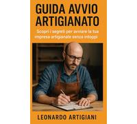 Guida Avvio Artigianato: Scopri i segreti per avviare la tua impresa artigianale senza intoppi