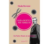 Guida bioetica per terrestri. Da Fulton Sheen al cybersesso