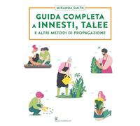 Guida completa a innesti, talee e ad altri metodi di propagazione