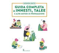 Guida completa a innesti, talee e ad altri metodi di propagazione