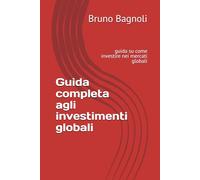 Guida completa agli investimenti globali: guida su come investire nei mercati globali