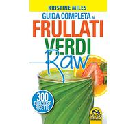 Guida completa ai frullati verdi raw. 300 deliziose ricette