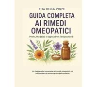 Guida Completa ai Rimedi Omeopatici: Profili, Modalità e Applicazioni Terapeutiche: Scopri i rimedi più efficaci con descrizioni dettagliate del ... e usi pratici in omeopatia quotidiana.
