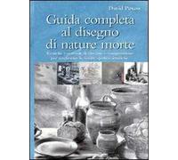 Guida completa al disegno di nature morte. Ediz. illustrata