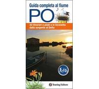 Guida completa al fiume Po. 33 itinerari a piedi o in bicicletta dalla sorgente al delta. Con mappa