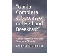"Guida Completa al Successo nel Bed and Breakfast": "Come Guadagnare Affittando Camere con Efficacia"