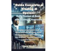 Guida completa al trading di opzioni. Dalle nozioni di base alle strategie avanzate. Impara a investire con sicurezza nel mercato delle opzioni: ... del rischio, analisi tecnica e altro ancora