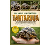 GUIDA COMPLETA ALL’ALLEVAMENTO DELLA TARTARUGA: La guida completa per principianti per allevare e prendersi cura della tartaruga: panoramica e ... e spazio esterno....di cura quotidiana