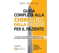 Guida completa alla chirurgia della scoliosi per il paziente (2a edizione): Una panoramica approfondita e imparziale di ciò che ci si deve aspettare quando si affronta un intervento per la scoliosi