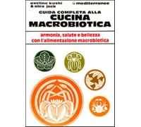 Guida completa alla cucina macrobiotica - Kushi Aveline, Jack Alex