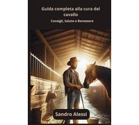 Guida completa alla cura del cavallo: Consigli, Salute e Benessere