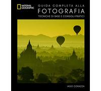 Guida completa alla fotografia. Tecniche di base e consigli pratici. Ediz. a colori