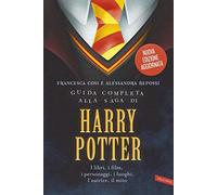 Guida completa alla saga di Harry Potter. I libri, i film, i personaggi, i luoghi, l'autrice, il mito. Nuova ediz.