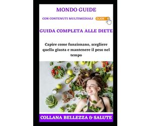 Guida Completa alle Diete: Capire come funzionano, scegliere quella giusta e mantenere il peso nel tempo