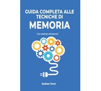 Guida completa alle tecniche di memoria: con esempi ed esercizi