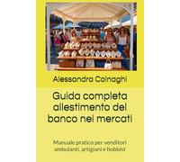 Guida completa allestimento del banco nei mercati: Manuale pratico per venditori ambulanti, artigiani e hobbist