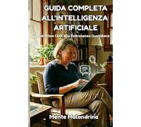 GUIDA COMPLETA ALL'INTELLIGENZA ARTIFICIALE: Dal Primo Click alla Padronanza Quotidiana