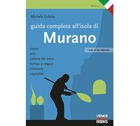 Guida completa all'isola di Murano. Storia, arte, cultura del vetro, fornaci e n