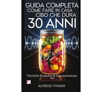 Guida Completa: Come Fare in Casa Cibo che Dura 30 Anni: Tecniche Pratiche...