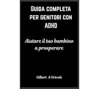 Guida completa per genitori con ADHD: Aiutare il tuo bambino a prosperare