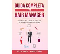 Guida completa per hair manager. Strategie per saloni di successo nell'era digitale e post Covid