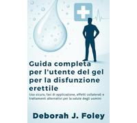 Guida completa per l'utente del gel per la disfunzione erettile: Uso sicuro, fasi di applicazione, effetti collaterali e trattamenti alternativi per la salute degli uomini