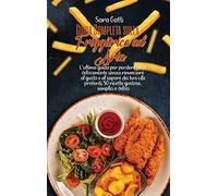Guida Completa sulla Friggitrice ad Aria: L'ultima guida per perdere peso velocemente senza rinunciare al gusto e al sapore dei tuoi cibi preferiti. ... e veloci(Complete Guide on Air Fryer)