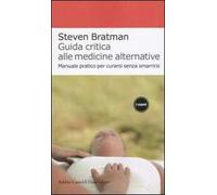 Guida critica alle medicine alternative. Manuale pratico per curarsi senza smarrirsi