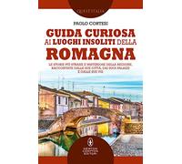 Guida curiosa ai luoghi insoliti della Romagna. Le storie più strane e misteriose della regione, raccontate dalle sue città, dai suoi palazzi e dalle sue vie