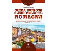 Guida curiosa ai luoghi insoliti della Romagna. Le storie più strane e misteriose della regione, raccontate dalle sue città, dai suoi palazzi e dalle sue vie