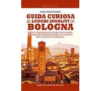 Guida curiosa ai luoghi insoliti di Bologna. Edifici, personaggi e storie da scoprire per rendere indimenticabile un viaggio nel capoluogo emiliano