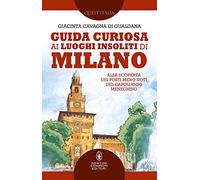 Guida curiosa ai luoghi insoliti di Milano. Alla scoperta dei posti meno noti del capoluogo meneghino