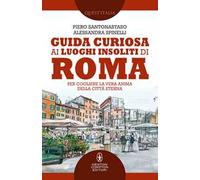 Guida curiosa ai luoghi insoliti di Roma. Per cogliere la vera anima della Città Eterna