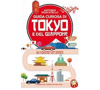 Guida curiosa di Tokyo e del Giappone. Alla scoperta dei segreti del paese del Sol levante