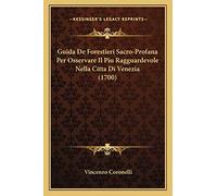 Guida De Forestieri Sacro-Profana Per Osservare Il Piu Ragguardevole Nella Citta Di Venezia (1700)